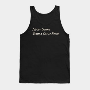 Never Gonna Train a Cat to Fetch Tank Top